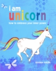 Image for I am unicorn  : how to embrace your inner power