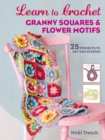 Image for Learn to crochet granny squares &amp; flower motifs  : 25 projects to get you started