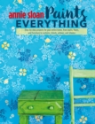 Image for Annie Sloan paints everything: step-by-step projects for your entire home, from walls, floors, and furniture, to curtains, blinds, pillows, and shades