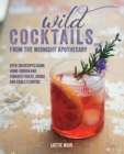 Image for Wild cocktails from the Midnight Apothecary: over 100 recipes using home-grown and foraged fruits, herbs, and edible flowers