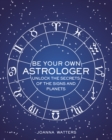 Image for Be your own astrologer  : unlock the secrets of the signs and planets