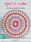 Image for Mindful crochet  : 35 creative and colourful projects to help you be in the moment, relieve stress and manage pain
