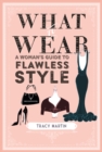 Image for What to wear  : a woman&#39;s guide to flawless style