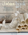 Image for Folded book art  : 35 beautiful projects to transform your books, create cards, display scenes, decorations, gifts, and more