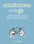 Image for Mindfulness on the go  : discover how to be mindful wherever you are - at home or work, on your daily commute, or whenever you&#39;re on the move