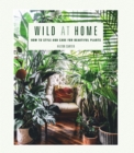Image for Wild at home: how to style and care for beautiful plants