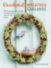 Image for Crocheted wreaths &amp; garlands: 35 floral and festive designs to decorate your home all year round