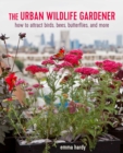 Image for The urban wildlife gardener  : how to attract bees, birds, butterflies, and more