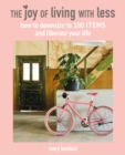 Image for The joy of living with less  : how to downsize to 100 items and liberate your life