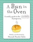 Image for A bun in the oven  : a weekly guide to the wonders of pregnancy