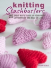 Image for Knitting stashbusters  : 25 great ways to use up your yarn leftovers of one ball or less