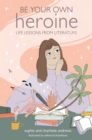 Image for Be your own heroine  : life lessons from literature