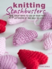 Image for Knitting stashbusters: 25 great ways to use up your yarn leftovers of one ball or less