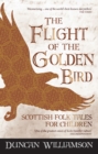 Image for The flight of the golden bird: Scottish folk tales for children