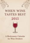 Image for When wine tastes best 2015  : a biodynamic calendar for wine drinkers : 2015