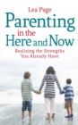 Image for Parenting in the here and now: realizing the strengths you already have