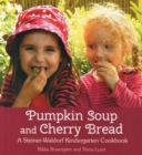 Image for Pumpkin soup and cherry bread  : a Steiner-Waldorf Kindergarten cookbook