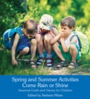 Image for Spring and summer activities come rain or shine  : seasonal crafts and games for children
