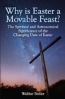 Image for The why is Easter a movable feast?: the spiritual significance of the changing date of Easter