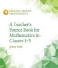 Image for A Teacher&#39;s Source Book for Mathematics in Classes 1 to 5