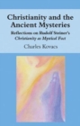 Image for Christianity and the ancient mysteries  : reflections on Rudolf Steiner&#39;s Christianity as mystical fact