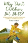Image for Why don&#39;t children sit still?  : a parent&#39;s guide to healthy movement and play in child development