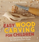 Image for Easy wood carving for children  : fun whittling projects for adventurous kids