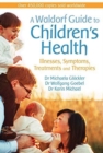 Image for A Waldorf guide to children&#39;s health  : illnesses, symptoms, treatments and therapies