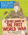 Image for A secret diary of the First World War: fact-tastic stories from Scotland&#39;s history