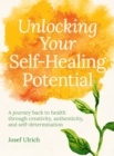 Image for Unlocking your self-healing potential: a journey back to health through creativity, authenticity and self-determination