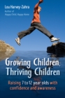 Image for Growing children, thriving children  : raising 7 to 12 year olds with confidence and awareness