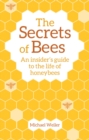 Image for The secrets of bees  : an insider&#39;s guide to the life of honeybees
