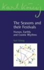 Image for The seasons and their festivals  : human, earthly and cosmic rhythms