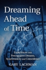 Image for Dreaming Ahead of Time: Experiences With Precognitive Dreams, Synchronicity and Coincidence
