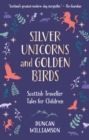 Image for Silver unicorns and golden birds: Scottish traveller tales for children