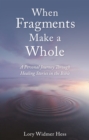 Image for When Fragments Make a Whole: A Personal Journey Through Healing Stories in the Bible