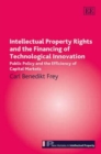 Image for Intellectual property rights and the financing of technological innovation  : public policy and the efficiency of capital markets
