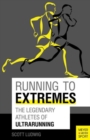 Image for Running to extremes  : the legendary athletes of ultrarunning