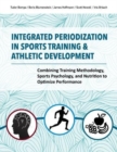 Image for Integrated Periodization in Sports Training &amp; Athletic Development : Combining Training Methodology, Sports Psychology, and Nutrition to Optimize Performance