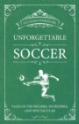 Image for Unforgettable soccer  : tales of the bizarre, incredible and spectacular