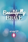 Image for Beautifully brave  : 60 days for girls