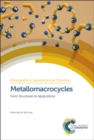 Image for Monographs in supramolecular chemistry  : from structures to applicationsVolume 27,: Metallomacrocycles