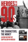 Image for Heroes of the 90s - people and money: the modern history of Russian capitalism