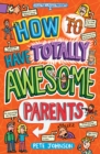 Image for How to Have Totally Awesome Parents