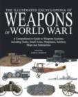 Image for Encyclopedia of weapons of World War I  : the comprehensive guide to weapons systems, including tanks, small arms, warplanes, artillery, ships and submarines