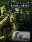Image for The world&#39;s greatest small arms: an illustrated history