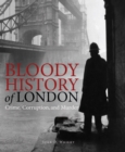 Image for Bloody History of London: Crime, Corruption and Murder