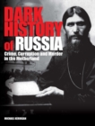 Image for Dark history of Russia  : crime, corruption and murder in the motherland