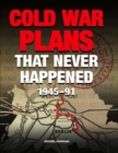 Image for Cold War plans that never happened  : 1945-90