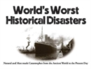Image for World&#39;s worst historical disasters  : natural and man-made catastrophes from the ancient world to the present day